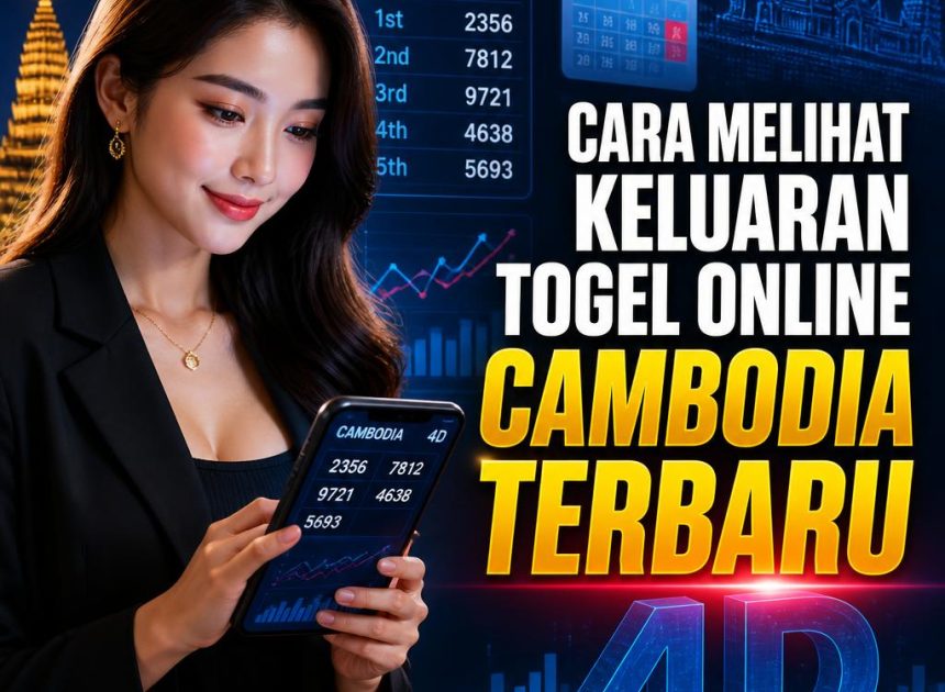 Cara Melihat Keluaran Togel Online Cambodia Terbaru dengan Mudah